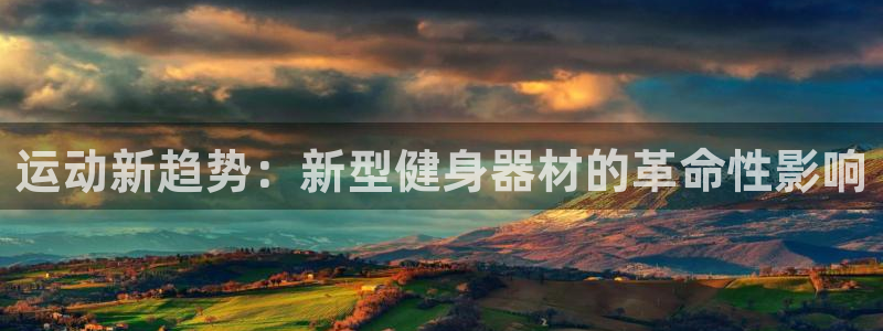 凯捷体育招商电话号码是多少啊:运动新趋势:新型健身器材的革命