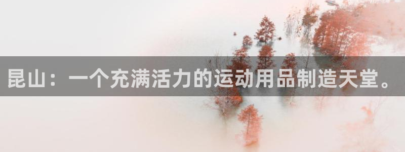 凯捷体育招商电话地址查询:昆山:一个充满活力的运动用品制造天