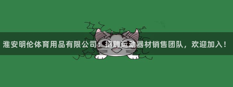 凯捷体育招商电话地址查询:淮安明伦体育用品有限公司:招聘运动