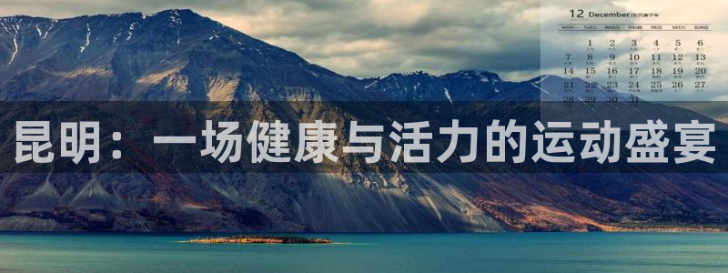 凯捷体育娱乐下载:昆明:一场健康与活力的运动盛宴